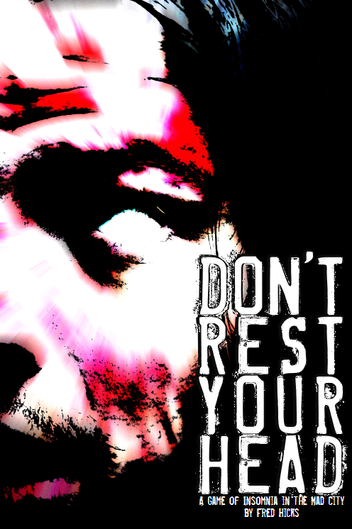 A disfigured face against a black background. In large white text is the title, "Don't Rest Your Head." Underneath is more white text that reads, "A game of insomnia in the Mad City by Fred Hicks"